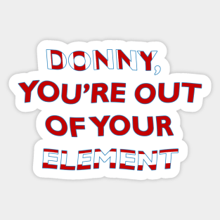 Donny, You're Out of Your Element Sticker